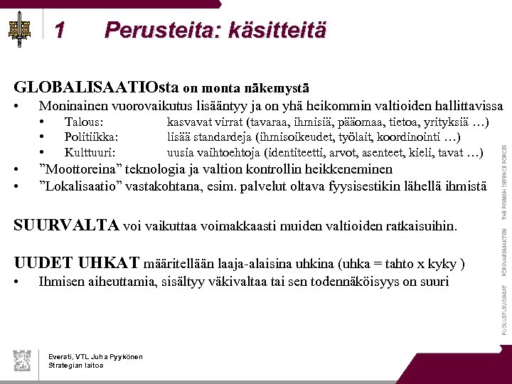 1 Perusteita: käsitteitä GLOBALISAATIOsta on monta näkemystä • Moninainen vuorovaikutus lisääntyy ja on yhä