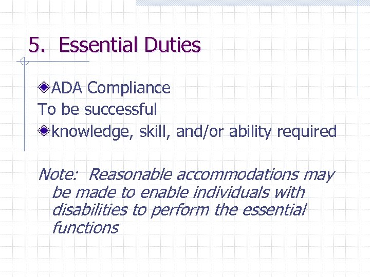 5. Essential Duties ADA Compliance To be successful knowledge, skill, and/or ability required Note: