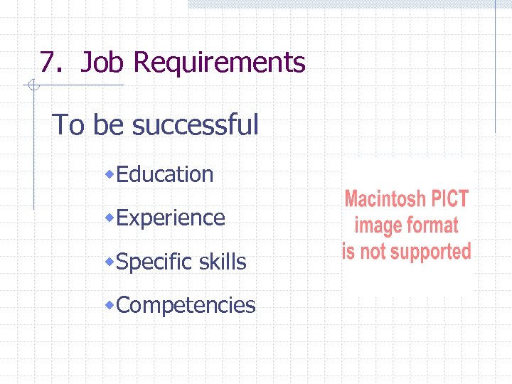 7. Job Requirements To be successful w. Education w. Experience w. Specific skills w.