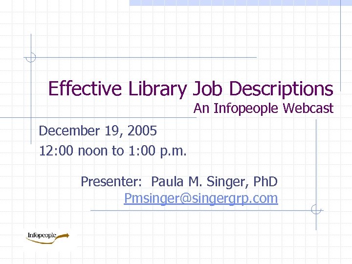 Effective Library Job Descriptions An Infopeople Webcast December 19, 2005 12: 00 noon to