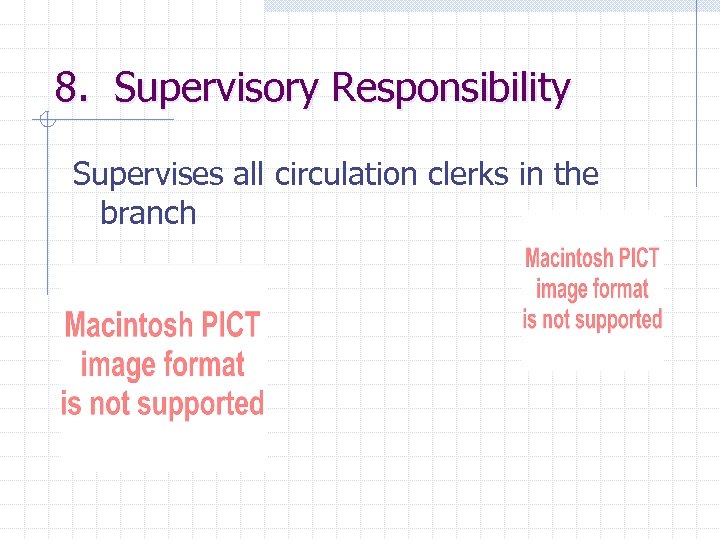 8. Supervisory Responsibility Supervises all circulation clerks in the branch 