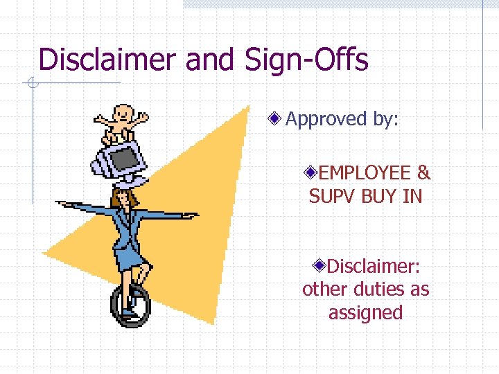 Disclaimer and Sign-Offs Approved by: EMPLOYEE & SUPV BUY IN Disclaimer: other duties as