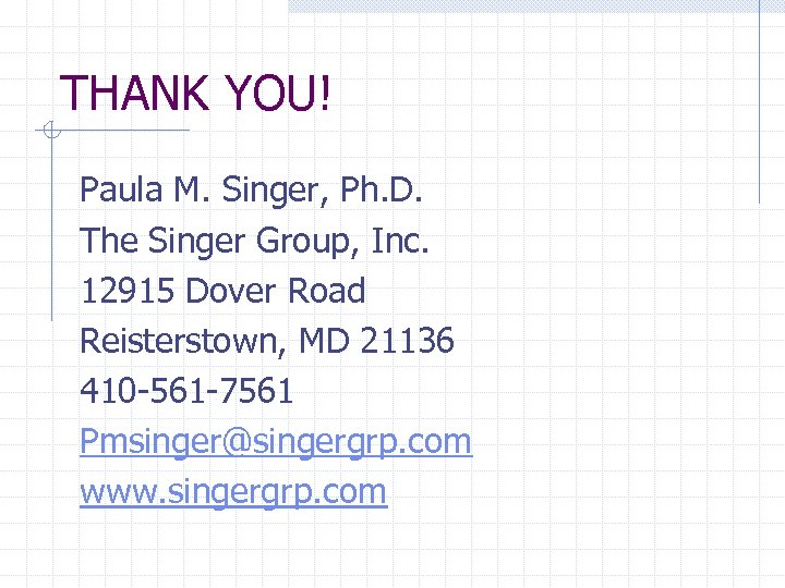 THANK YOU! Paula M. Singer, Ph. D. The Singer Group, Inc. 12915 Dover Road