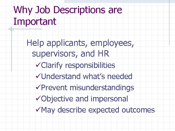 Why Job Descriptions are Important Help applicants, employees, supervisors, and HR üClarify responsibilities üUnderstand