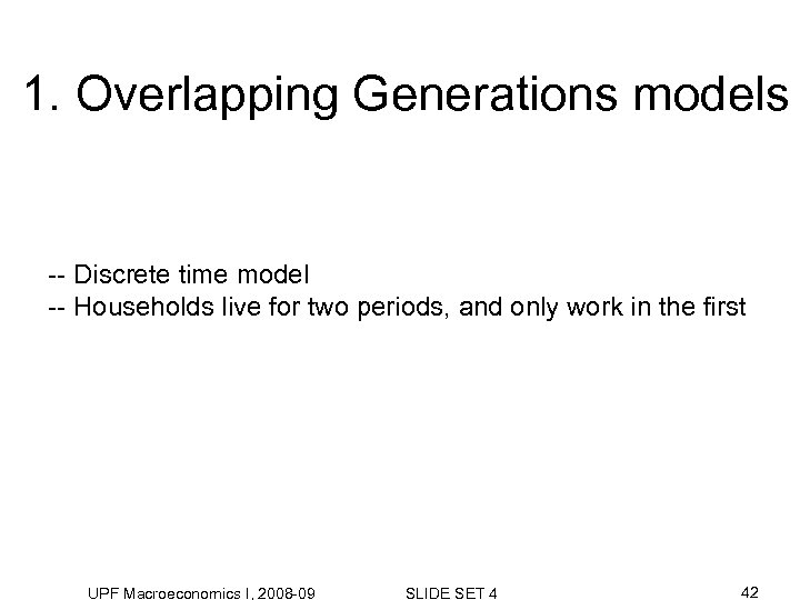 1. Overlapping Generations models -- Discrete time model -- Households live for two periods,