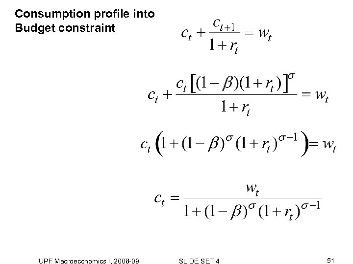 Consumption profile into Budget constraint UPF Macroeconomics I, 2008 -09 SLIDE SET 4 51
