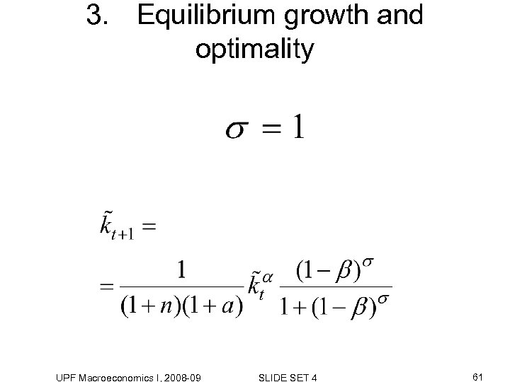 3. Equilibrium growth and optimality UPF Macroeconomics I, 2008 -09 SLIDE SET 4 61
