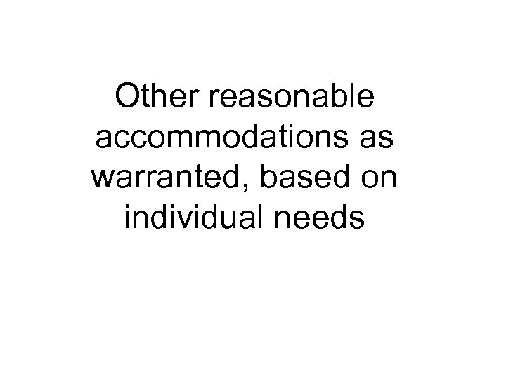 Other reasonable accommodations as warranted, based on individual needs 