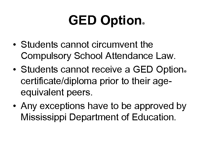 GED Option ® • Students cannot circumvent the Compulsory School Attendance Law. • Students