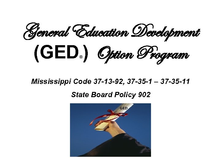 General Education Development (GED ) Option Program ® Mississippi Code 37 -13 -92, 37