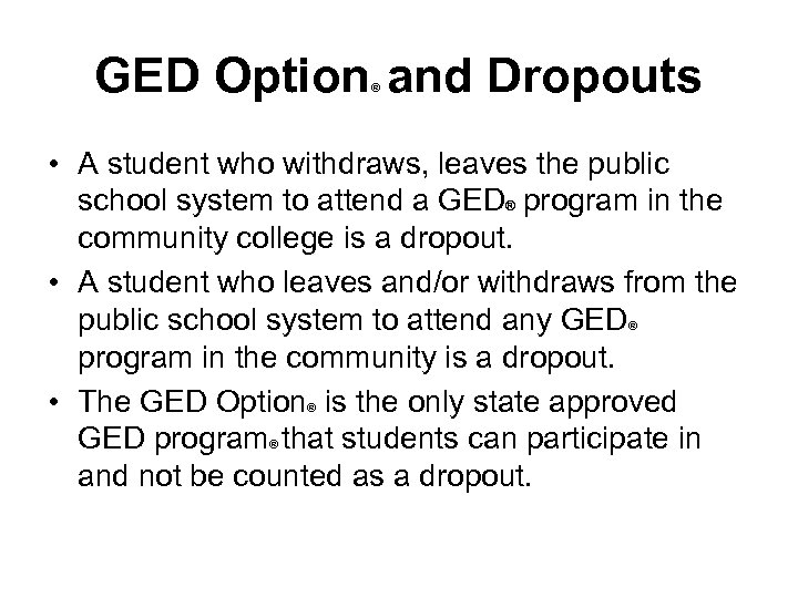 GED Option and Dropouts ® • A student who withdraws, leaves the public school