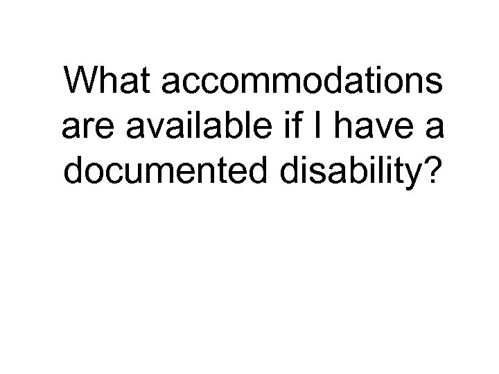 What accommodations are available if I have a documented disability? 