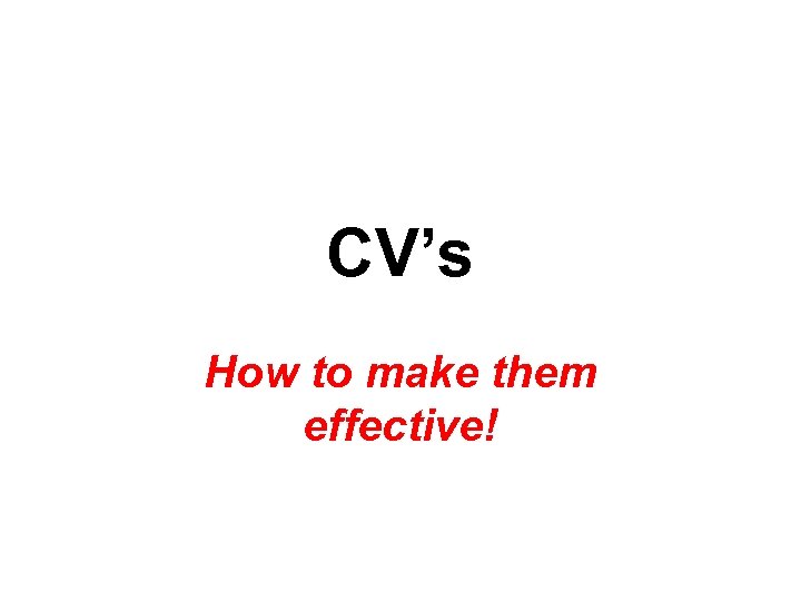 CV’s How to make them effective! 