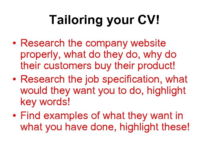 Tailoring your CV! • Research the company website properly, what do they do, why