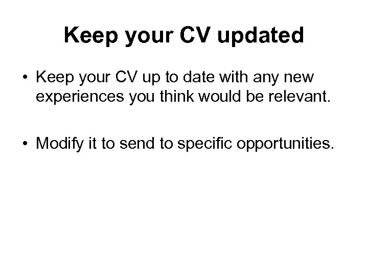 Keep your CV updated • Keep your CV up to date with any new