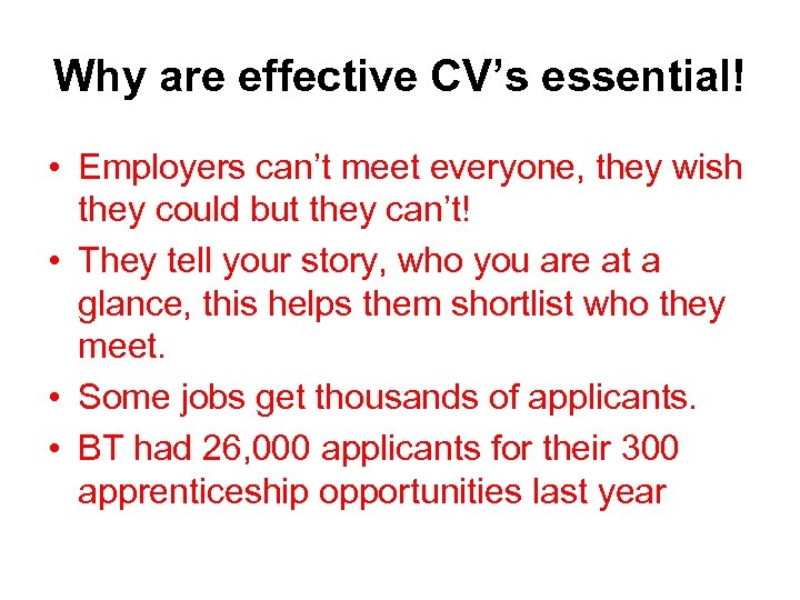 Why are effective CV’s essential! • Employers can’t meet everyone, they wish they could