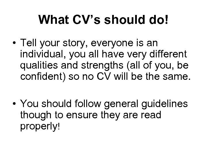 What CV’s should do! • Tell your story, everyone is an individual, you all