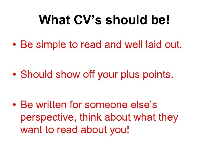 What CV’s should be! • Be simple to read and well laid out. •