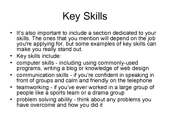 Key Skills • It’s also important to include a section dedicated to your skills.