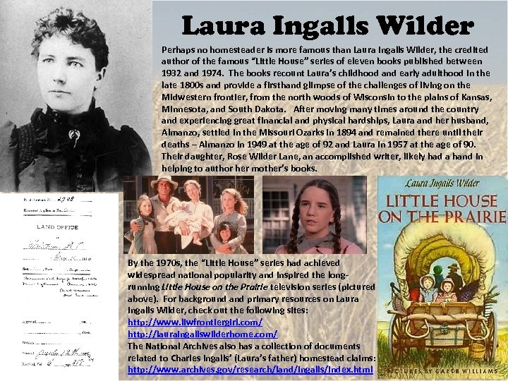 Laura Ingalls Wilder Perhaps no homesteader is more famous than Laura Ingalls Wilder, the