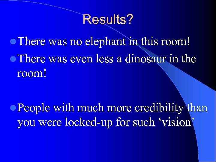 Results? l There was no elephant in this room! l There was even less