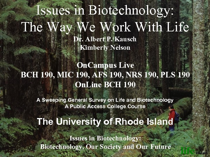 Issues in Biotechnology: The Way We Work With Life Dr. Albert P. Kausch Kimberly