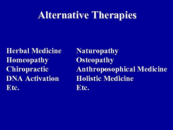 Alternative Therapies Herbal Medicine Homeopathy Chiropractic DNA Activation Etc. Naturopathy Osteopathy Anthroposophical Medicine Holistic