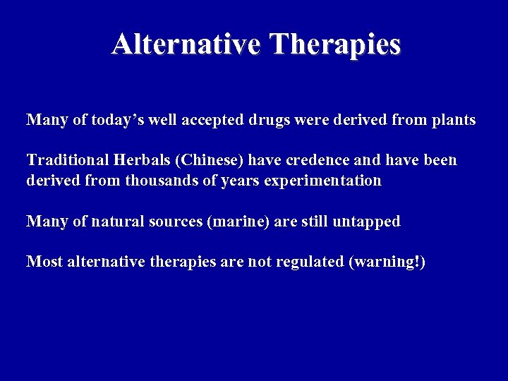 Alternative Therapies Many of today’s well accepted drugs were derived from plants Traditional Herbals