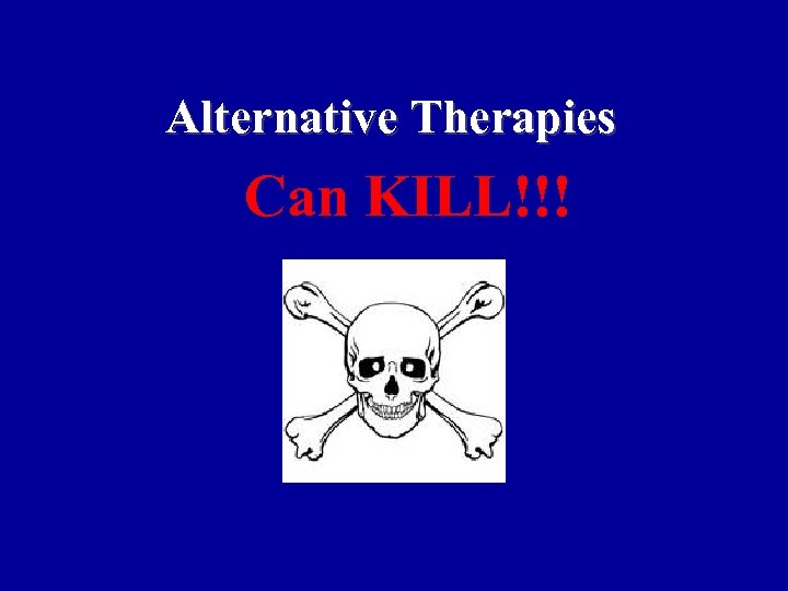 Alternative Therapies Can KILL!!! 