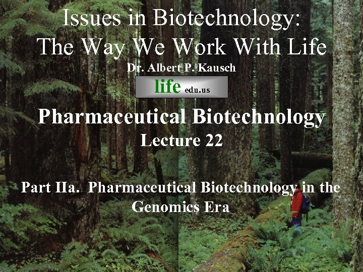 Issues in Biotechnology: The Way We Work With Life Dr. Albert P. Kausch life