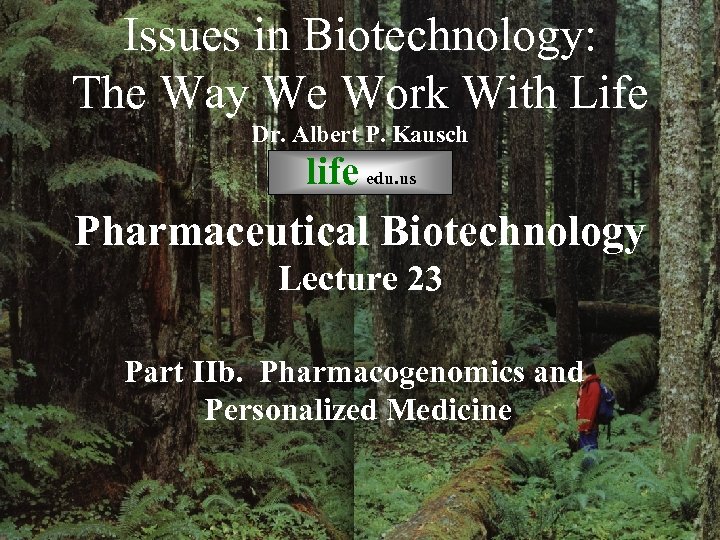 Issues in Biotechnology: The Way We Work With Life Dr. Albert P. Kausch life