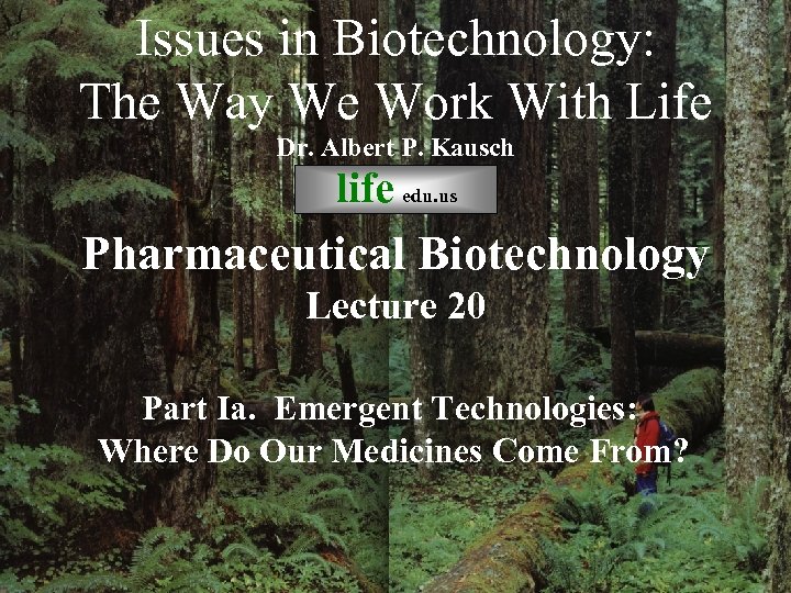 Issues in Biotechnology: The Way We Work With Life Dr. Albert P. Kausch life