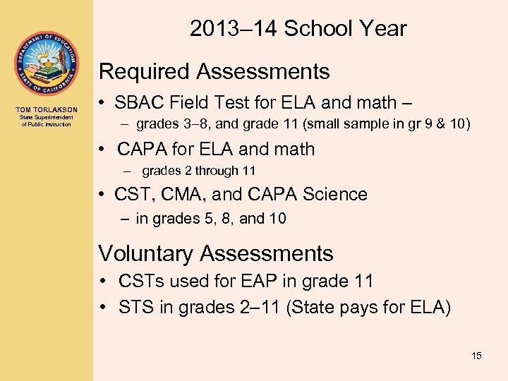2013– 14 School Year Required Assessments TOM TORLAKSON State Superintendent of Public Instruction •