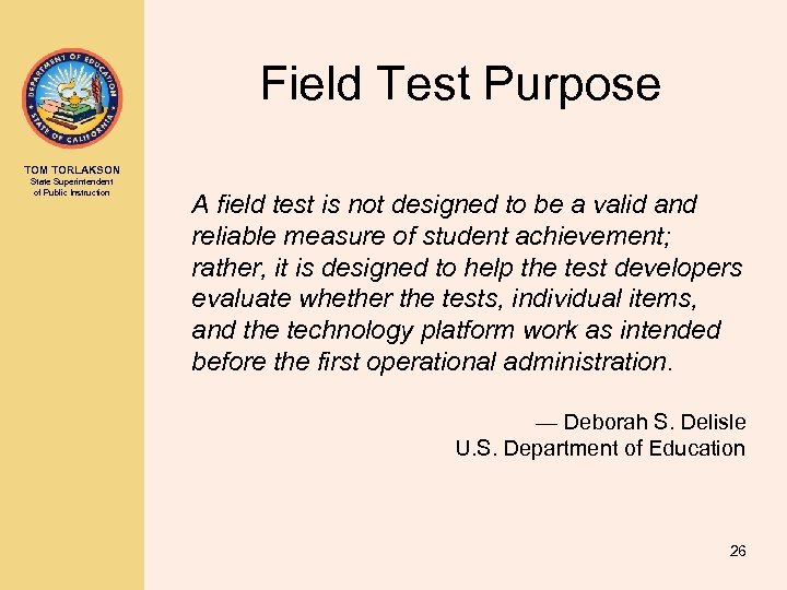 Field Test Purpose TOM TORLAKSON State Superintendent of Public Instruction A field test is