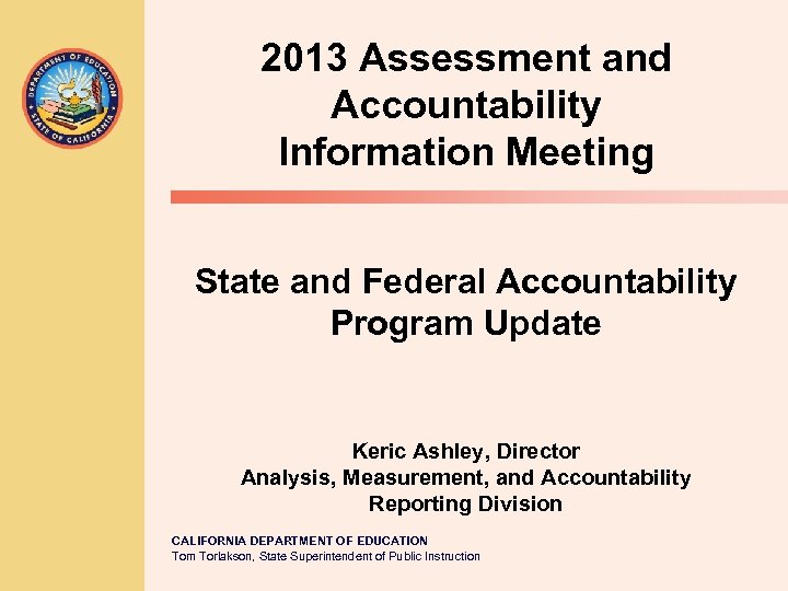 2013 Assessment and Accountability Information Meeting State and Federal Accountability Program Update Keric Ashley,