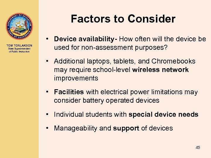 Factors to Consider TOM TORLAKSON State Superintendent of Public Instruction • Device availability- How
