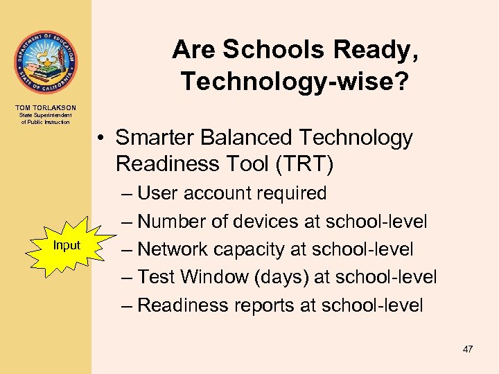 Are Schools Ready, Technology-wise? TOM TORLAKSON State Superintendent of Public Instruction Input • Smarter