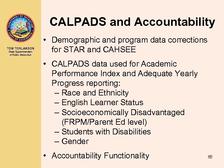 CALPADS and Accountability TOM TORLAKSON State Superintendent of Public Instruction • Demographic and program