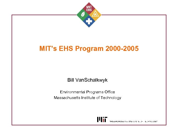MIT’s EHS Program 2000 -2005 Bill Van. Schalkwyk Environmental Programs Office Massachusetts Institute of