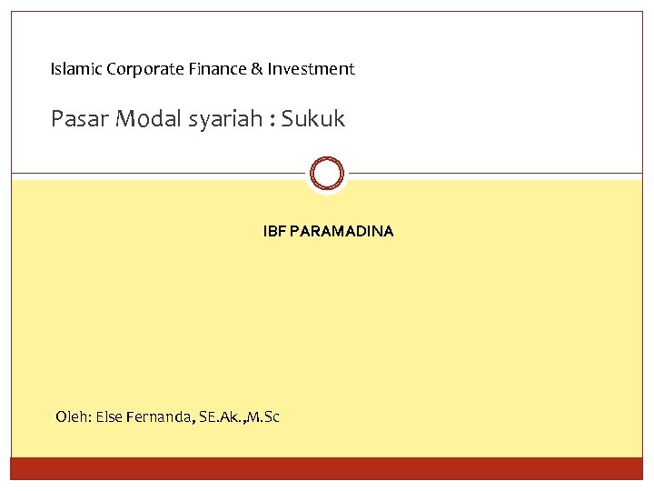 Islamic Corporate Finance & Investment Pasar Modal syariah : Sukuk IBF PARAMADINA Oleh: Else