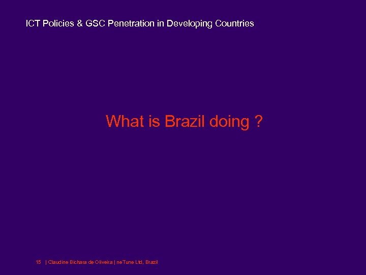 ICT Policies & GSC Penetration in Developing Countries What is Brazil doing ? 15