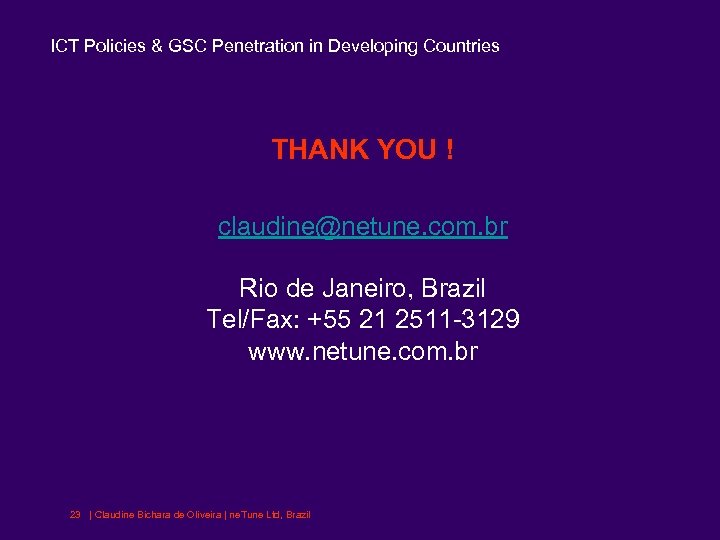 ICT Policies & GSC Penetration in Developing Countries THANK YOU ! claudine@netune. com. br