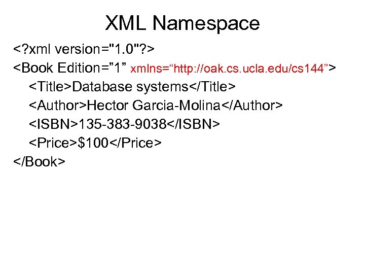 XML Namespace <? xml version="1. 0"? > <Book Edition=” 1” xmlns=“http: //oak. cs. ucla.