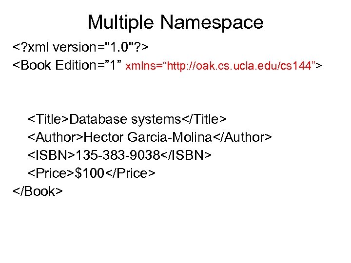 Multiple Namespace <? xml version="1. 0"? > <Book Edition=” 1” xmlns=“http: //oak. cs. ucla.