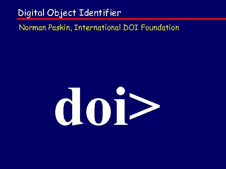 Digital Object Identifier Norman Paskin, International DOI Foundation doi> 