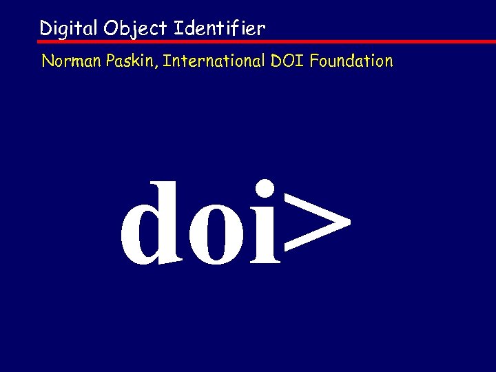 Digital Object Identifier Norman Paskin, International DOI Foundation doi> 