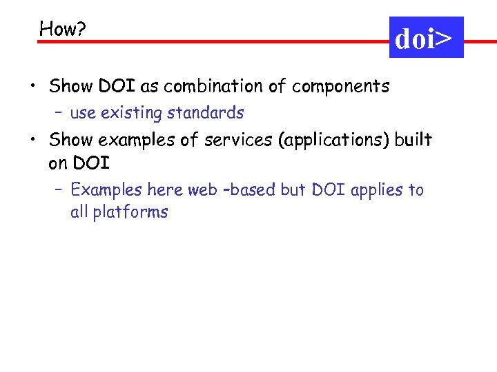 How? doi> • Show DOI as combination of components – use existing standards •