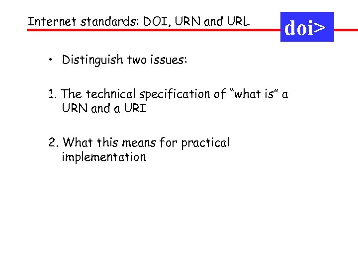 Internet standards: DOI, URN and URL doi> • Distinguish two issues: 1. The technical