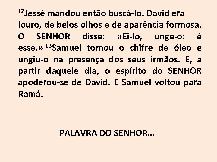 12 Jessé mandou então buscá-lo. David era louro, de belos olhos e de aparência
