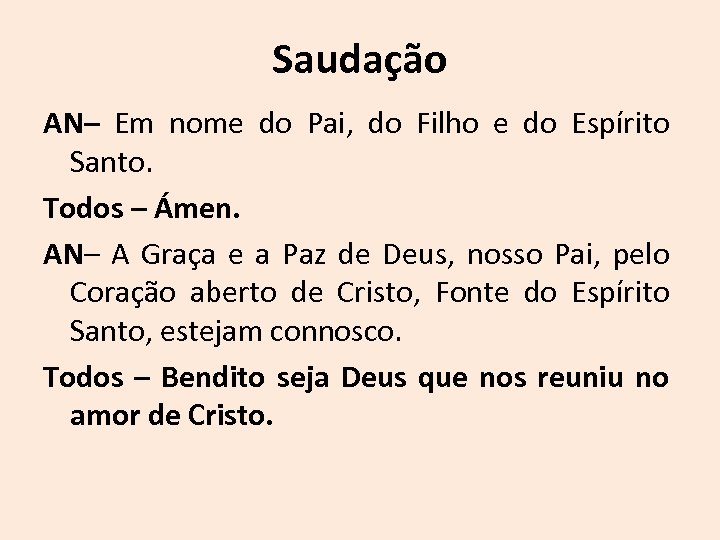Saudação AN– Em nome do Pai, do Filho e do Espírito Santo. Todos –